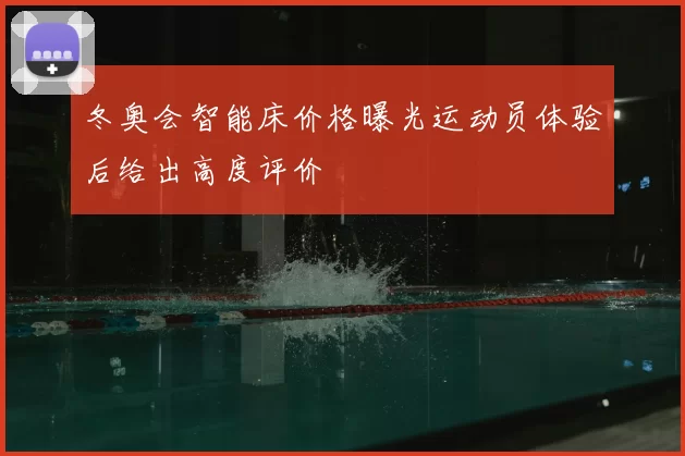 冬奥会智能床价格曝光运动员体验后给出高度评价