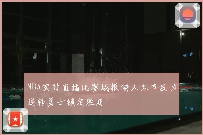 NBA实时直播比赛战报湖人末节发力逆转勇士锁定胜局