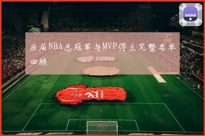 历届NBA总冠军与MVP得主完整名单回顾