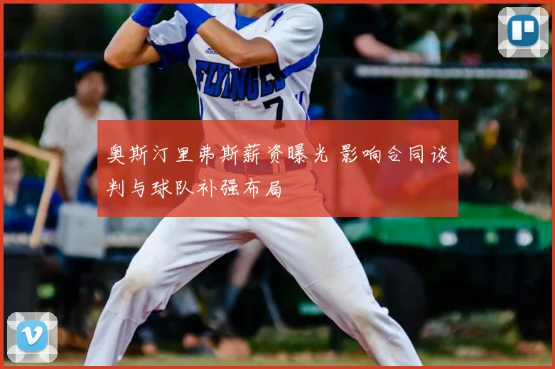 奥斯汀里弗斯薪资曝光 影响合同谈判与球队补强布局