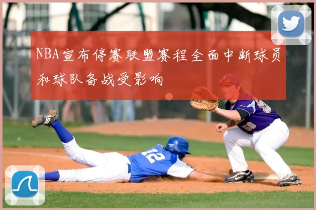 NBA宣布停赛联盟赛程全面中断球员和球队备战受影响
